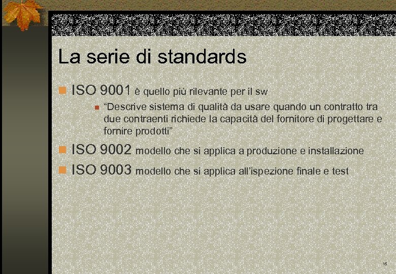 La serie di standards n ISO 9001 è quello più rilevante per il sw