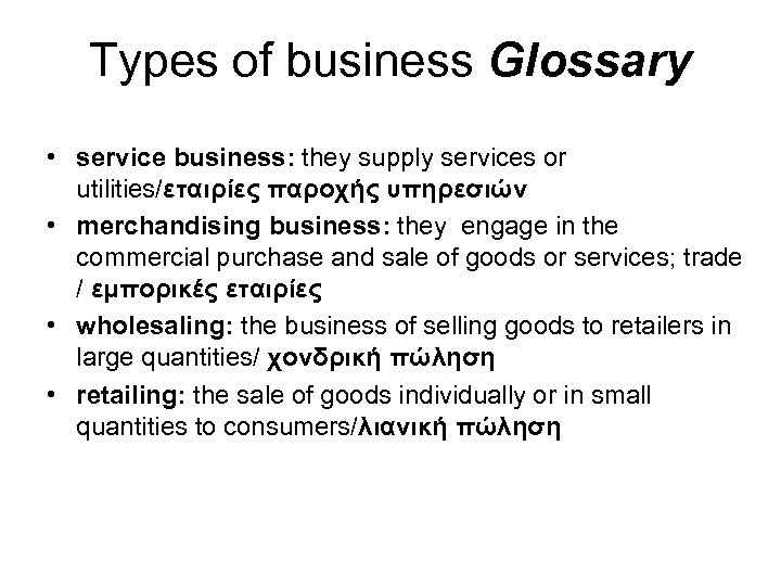 Types of business Glossary • service business: they supply services or utilities/εταιρίες παροχής υπηρεσιών