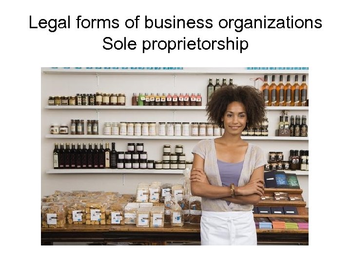 Legal forms of business organizations Sole proprietorship 