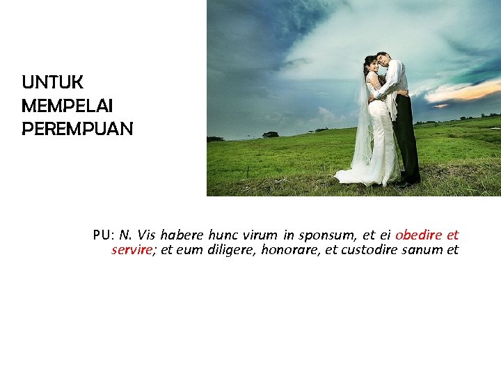 UNTUK MEMPELAI PEREMPUAN PU: N. Vis habere hunc virum in sponsum, et ei obedire