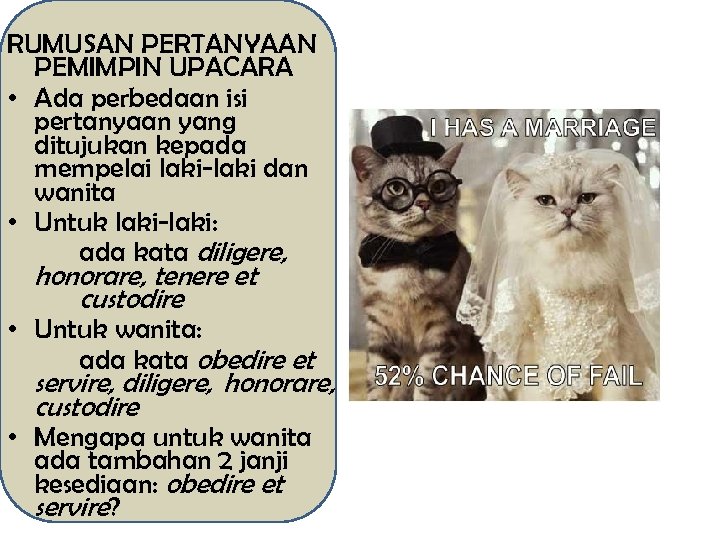 RUMUSAN PERTANYAAN PEMIMPIN UPACARA • Ada perbedaan isi pertanyaan yang ditujukan kepada mempelai laki-laki