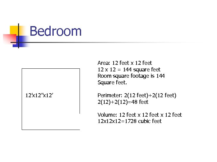 Bedroom Area: 12 feet x 12 feet 12 x 12 = 144 square feet