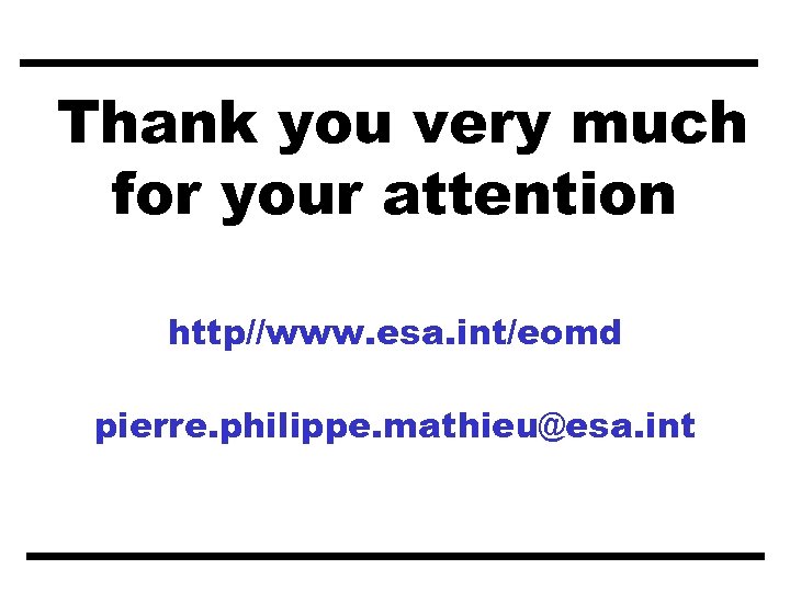 Thank you very much for your attention http//www. esa. int/eomd pierre. philippe. mathieu@esa. int