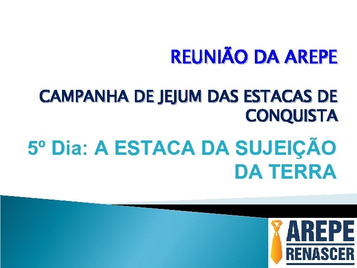 REUNIÃO DA AREPE CAMPANHA DE JEJUM DAS ESTACAS DE CONQUISTA 5º Dia: A ESTACA