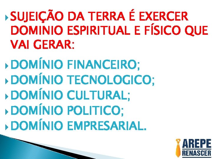  SUJEIÇÃO DA TERRA É EXERCER DOMINIO ESPIRITUAL E FÍSICO QUE VAI GERAR: DOMÍNIO