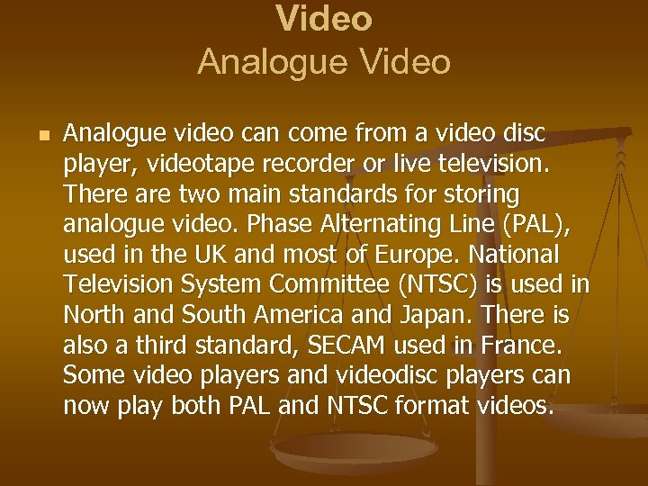 Video Analogue Video n Analogue video can come from a video disc player, videotape