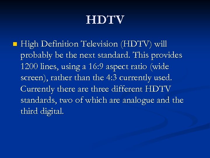 HDTV n High Definition Television (HDTV) will probably be the next standard. This provides