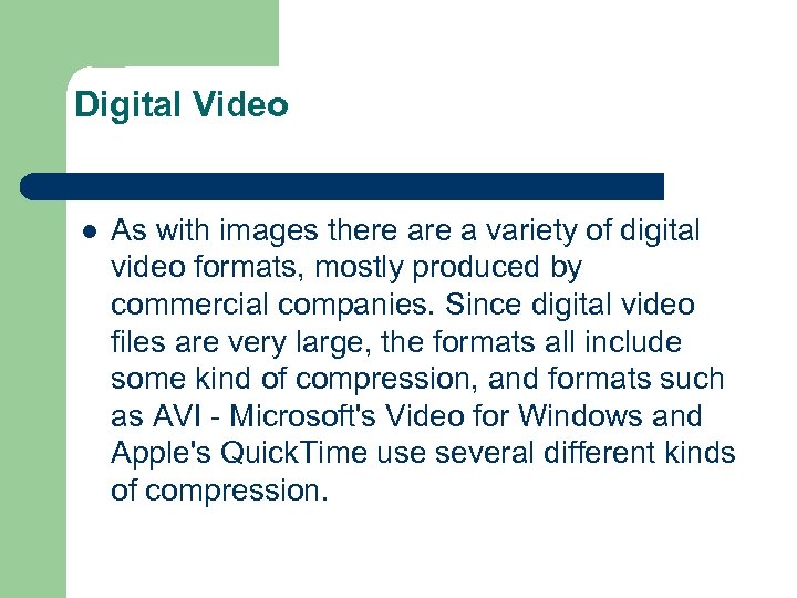 Digital Video l As with images there a variety of digital video formats, mostly