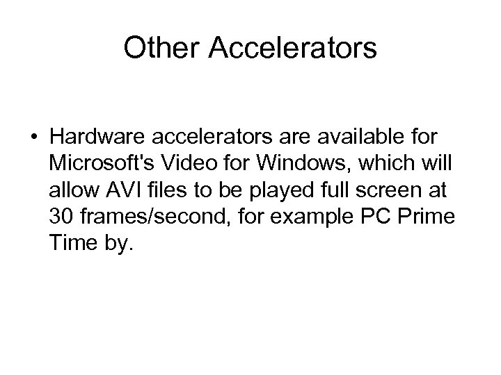 Other Accelerators • Hardware accelerators are available for Microsoft's Video for Windows, which will