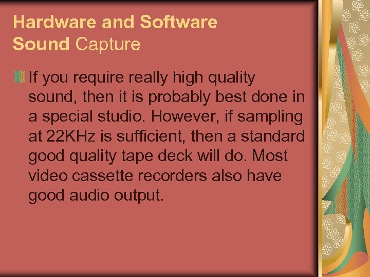 Hardware and Software Sound Capture If you require really high quality sound, then it