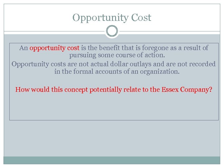 Opportunity Cost An opportunity cost is the benefit that is foregone as a result