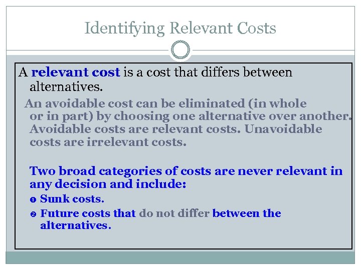 Identifying Relevant Costs A relevant cost is a cost that differs between alternatives. An