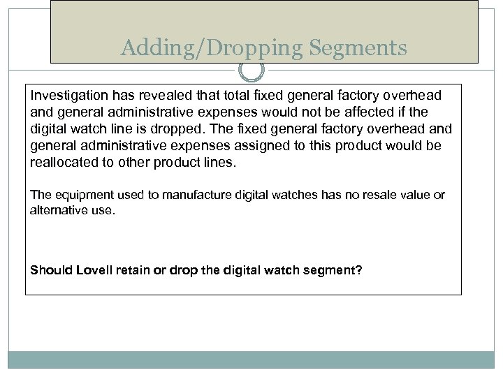 Adding/Dropping Segments Investigation has revealed that total fixed general factory overhead and general administrative