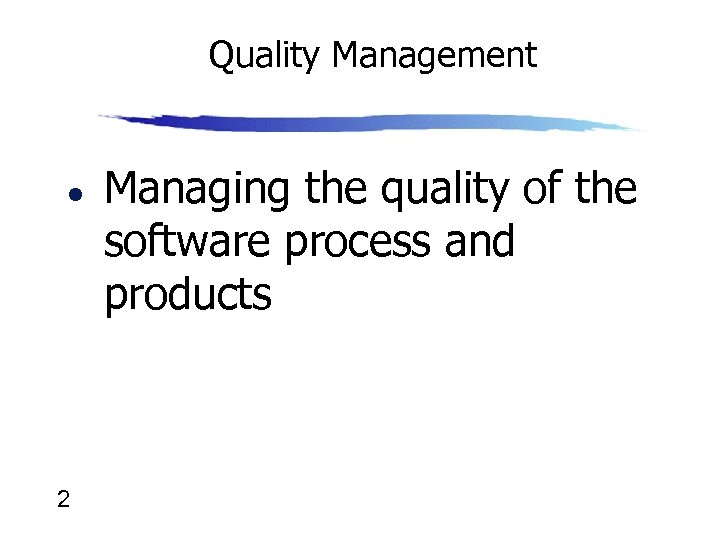 Quality Management l 2 Managing the quality of the software process and products 