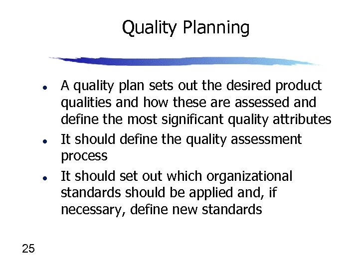 Quality Planning l l l 25 A quality plan sets out the desired product