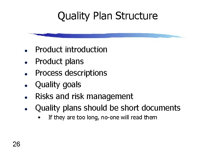Quality Plan Structure l l l Product introduction Product plans Process descriptions Quality goals