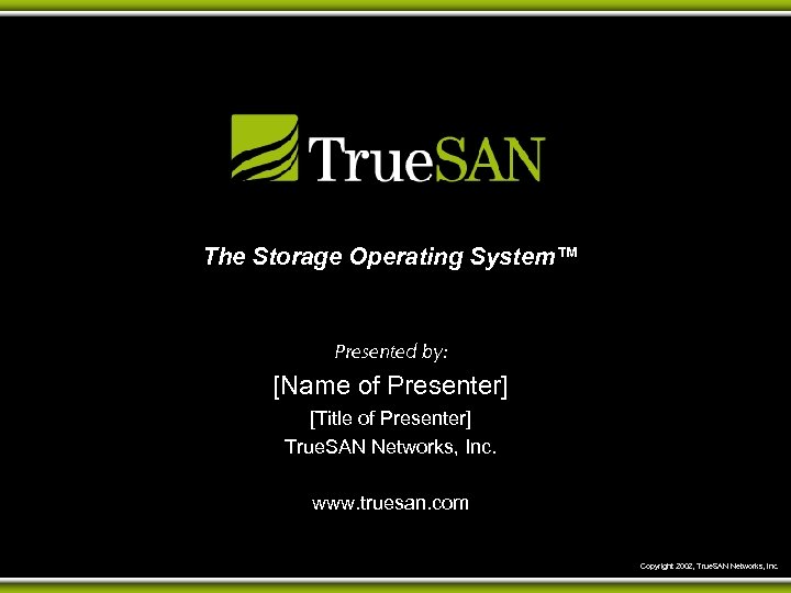 The Storage Operating System™ Presented by: [Name of Presenter] [Title of Presenter] True. SAN