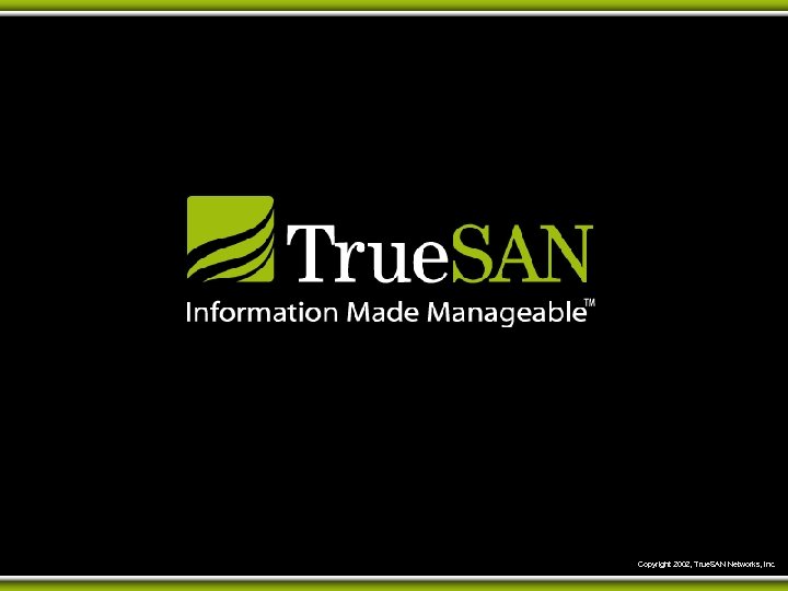 47 Copyright 2002, True. SAN Networks, Inc. 