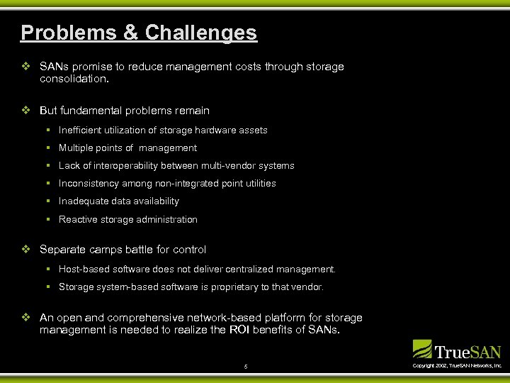 Problems & Challenges v SANs promise to reduce management costs through storage consolidation. v