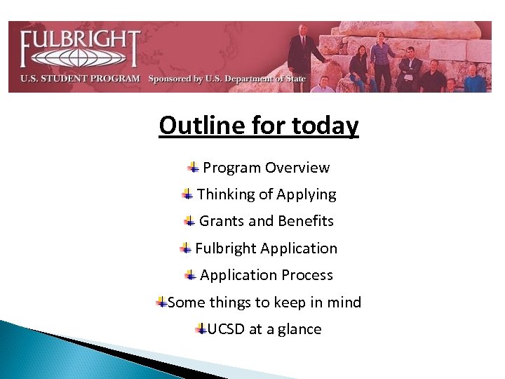 Outline for today Program Overview Thinking of Applying Grants and Benefits Fulbright Application Process