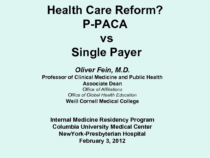 Health Care Reform? P-PACA vs Single Payer Oliver Fein, M. D. Professor of Clinical