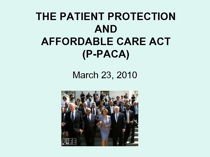 THE PATIENT PROTECTION AND AFFORDABLE CARE ACT (P-PACA) March 23, 2010 