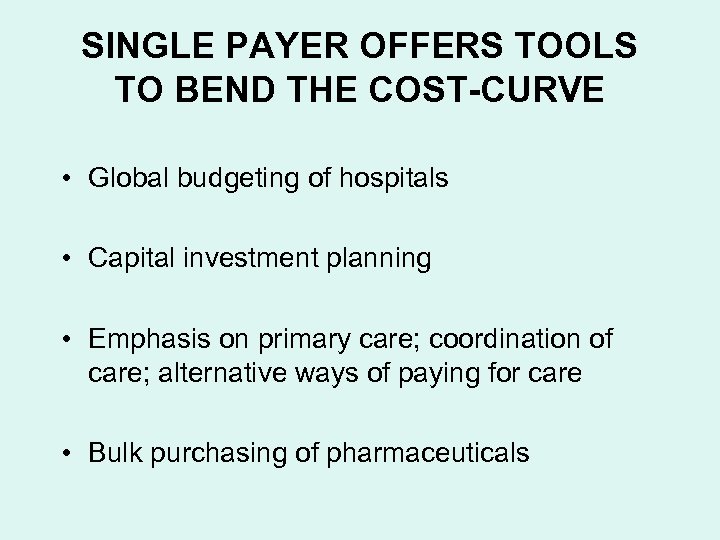 SINGLE PAYER OFFERS TOOLS TO BEND THE COST-CURVE • Global budgeting of hospitals •