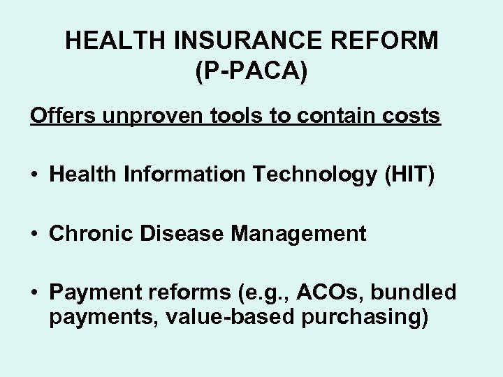 HEALTH INSURANCE REFORM (P-PACA) Offers unproven tools to contain costs • Health Information Technology