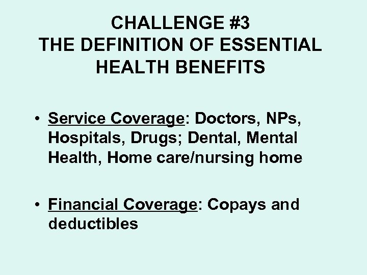 CHALLENGE #3 THE DEFINITION OF ESSENTIAL HEALTH BENEFITS • Service Coverage: Doctors, NPs, Hospitals,