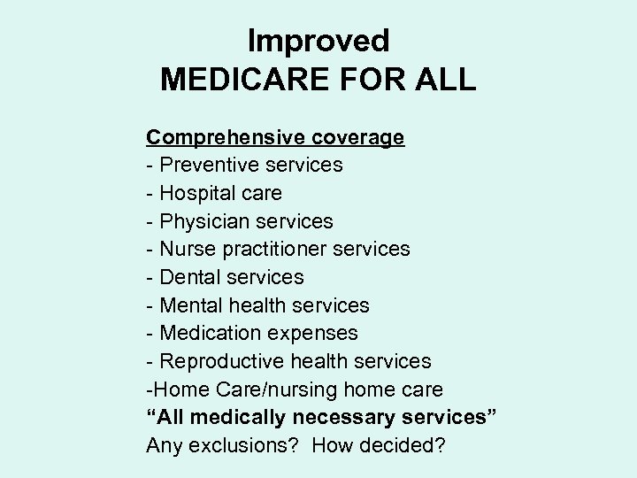 Improved MEDICARE FOR ALL Comprehensive coverage - Preventive services - Hospital care - Physician