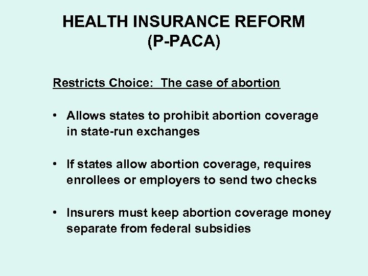 HEALTH INSURANCE REFORM (P-PACA) Restricts Choice: The case of abortion • Allows states to
