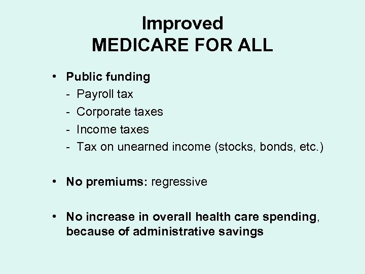 Improved MEDICARE FOR ALL • Public funding - Payroll tax - Corporate taxes -