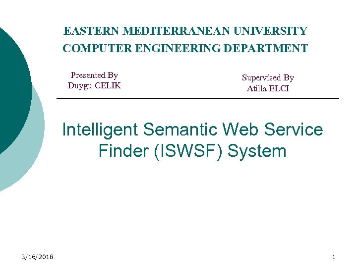 EASTERN MEDITERRANEAN UNIVERSITY COMPUTER ENGINEERING DEPARTMENT Presented By Duygu CELIK Supervised By Atilla ELCI