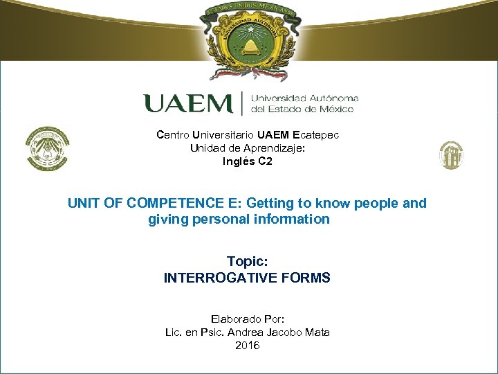 Centro Universitario UAEM Ecatepec Unidad de Aprendizaje: Inglés C 2 UNIT OF COMPETENCE E: