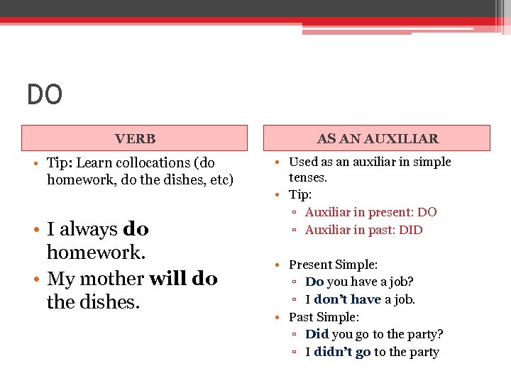 DO VERB • Tip: Learn collocations (do homework, do the dishes, etc) • I