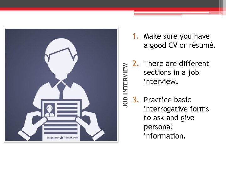 JOB INTERVIEW 1. Make sure you have a good CV or rèsumè. 2. There
