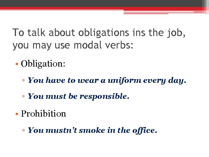 To talk about obligations ins the job, you may use modal verbs: • Obligation: