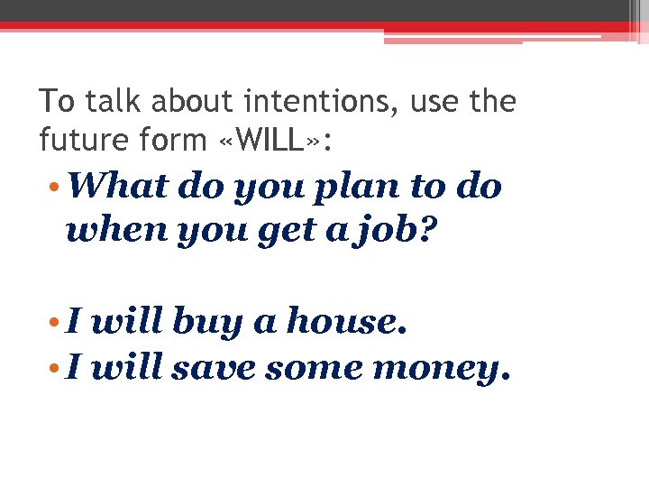 To talk about intentions, use the future form «WILL» : • What do you