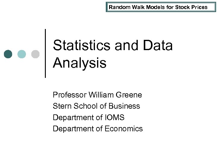 Random Walk Models for Stock Prices Statistics and Data Analysis Professor William Greene Stern