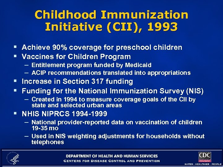 Childhood Immunization Initiative (CII), 1993 § Achieve 90% coverage for preschool children § Vaccines