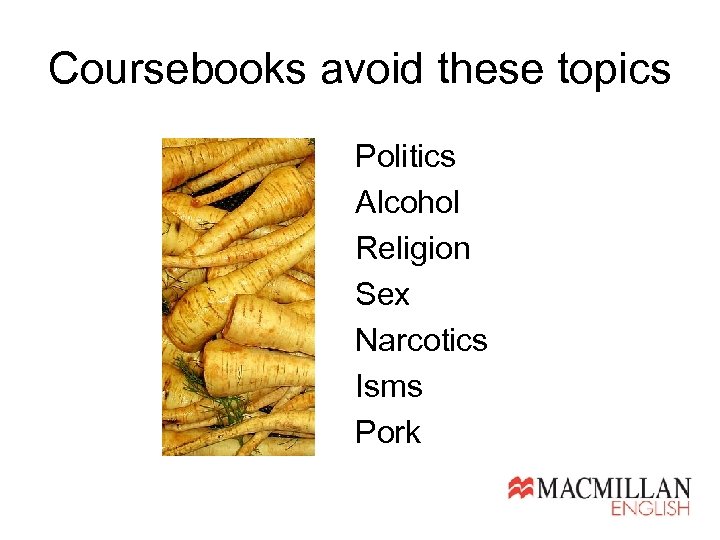 Coursebooks avoid these topics Politics Alcohol Religion Sex Narcotics Isms Pork 