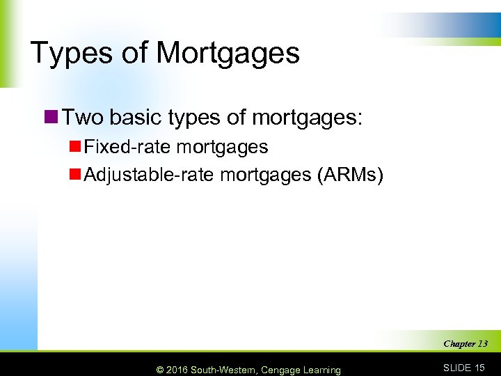 Types of Mortgages n Two basic types of mortgages: n Fixed-rate mortgages n Adjustable-rate
