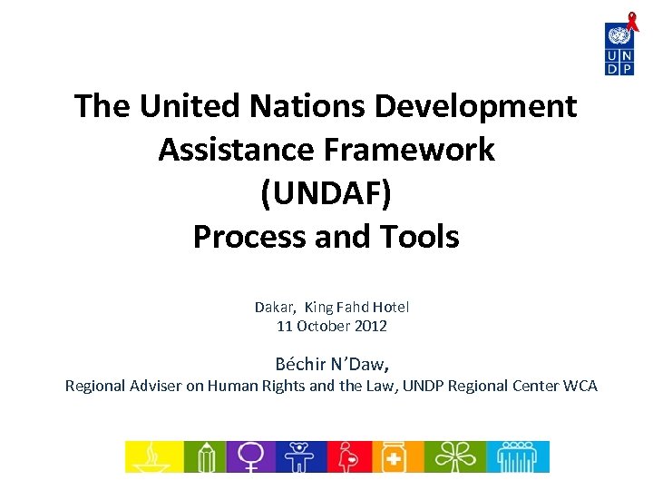 The United Nations Development Assistance Framework (UNDAF) Process and Tools Dakar, King Fahd Hotel