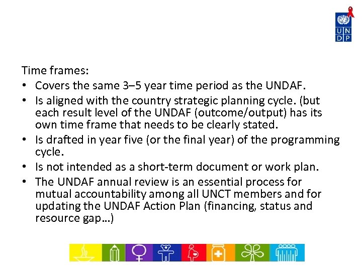 Time frames: • Covers the same 3– 5 year time period as the UNDAF.