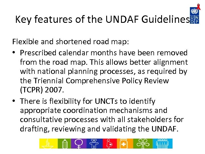 Key features of the UNDAF Guidelines Flexible and shortened road map: • Prescribed calendar