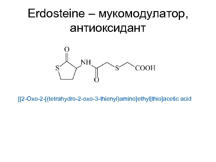 Erdosteinе – мукомодулатор, антиоксидант [[2 -Oxo-2 -[(tetrahydro-2 -oxo-3 -thienyl)amino]ethyl]thio]acetic acid 