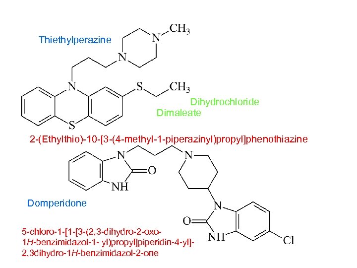Thiethylperazine Dihydrochloride Dimaleate 2 -(Ethylthio)-10 -[3 -(4 -methyl-1 -piperazinyl)propyl]phenothiazine Domperidone 5 -chloro-1 -[1 -[3