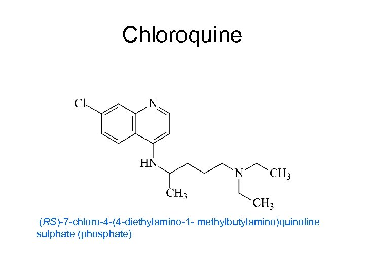 Chloroquine (RS)-7 -chloro-4 -(4 -diethylamino-1 - methylbutylamino)quinoline sulphate (phosphate) 