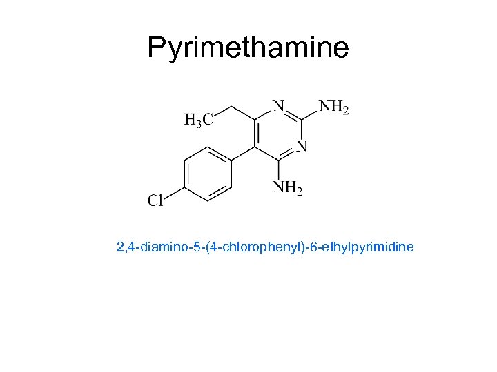Pyrimethamine 2, 4 -diamino-5 -(4 -chlorophenyl)-6 -ethylpyrimidine 