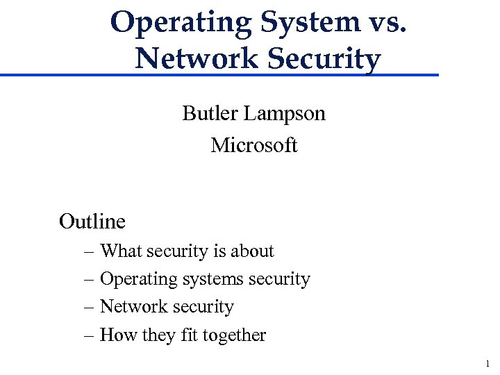 Operating System vs. Network Security Butler Lampson Microsoft Outline – What security is about